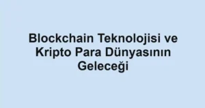 blockchain-teknolojisi-ve-kripto-para-dunyasinin-gelecegi