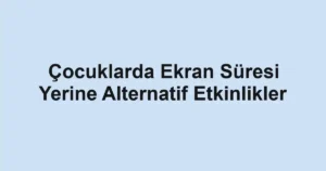 cocuklarda-ekran-suresi-yerine-alternatif-etkinlikler